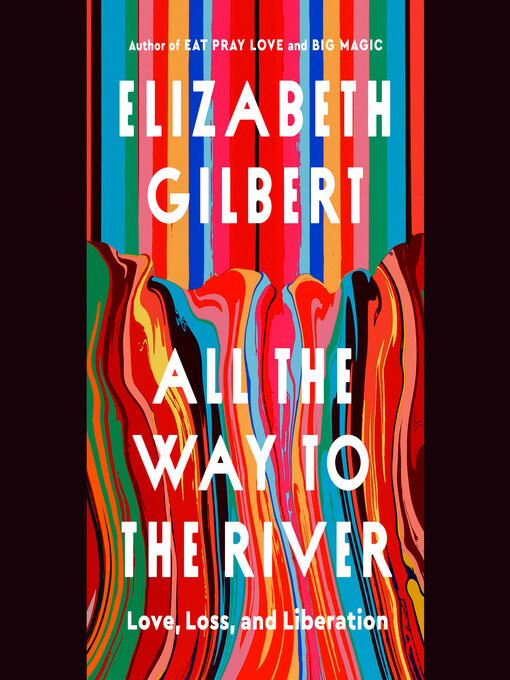 Title details for All the Way to the River by Elizabeth Gilbert - Wait list